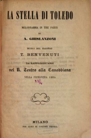 La stella di Toledo : melodramma in tre parti ; da rappresentarsi nel R. Teatro alla Canobbiana nella primavera 1864