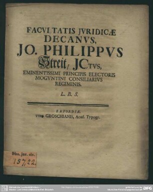 Facultatis Iuridicae Decanus, Jo. Philippus Streit, ICtus, Eminentissimi Principis Electoris Moguntini Consiliarius Regiminis. ...