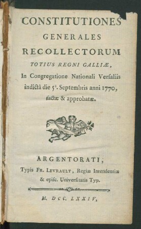 Constitutiones Generales Recollectorum Totius Regni Galliæ, In Congregatione Nationali Versaliis indictâ die 5a. Septembris anni 1770 factæ & approbatæ
