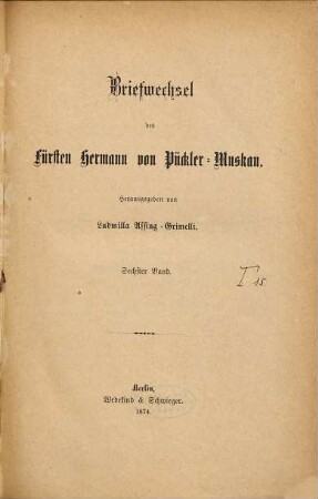 Briefwechsel und Tagebücher des Fürsten Hermann von Pückler-Muskau : aus dem Nachlaß des Fürsten Pückler-Muskau, 6. Band. Briefwechsel des Fürsten Hermann von Pückler-Muskau
