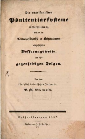 Die amerikanischen Pönitentiarsysteme in Vergleichung mit der im Centralgefängnisse zu Kaiserslautern eingeführten Besserungsweise und ihre gegenseitigen Folgen