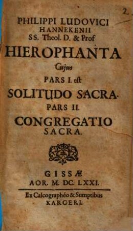 Philippi Ludovici Hannekenii SS. Theol. D. & Prof. Hierophanta : Cujus Pars I. est Solitudo Sacra. Pars II. Congregatio Sacra