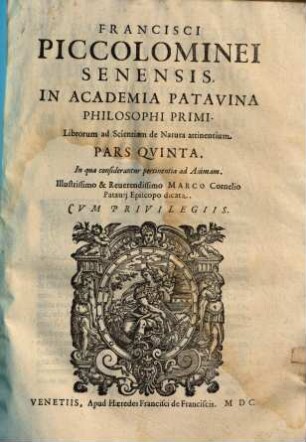 Francisci Piccolominei ... Librorum ad Scientiam de Natura attinentium Pars .... 5, In qua considerantur pertinentia ad Animam