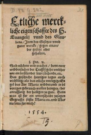 Etliche merck=||liche eigenschaffte des H.|| Euangelij vnnd des Glau=||bens/ Jtem des Gesetzes vnnd || guter wercke/ gegen einan=||der gesetzt oder || gehalten.|| ... ||