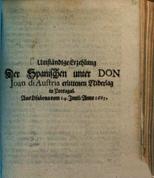 Umständige Erzehlung Der Spanischen unter Don Joan di Austria erlittenen Niderlag in Portugal : Aus Lisabona vom 14. Junii, Anno 1663