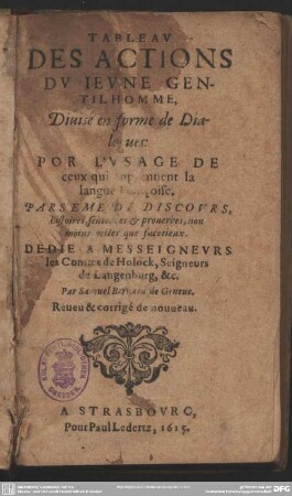 Tableav des actions dv ieune gentilhomme : divisé en forme de dialogues, por l'usage de ceux, qui apprennent la langue Française; parseme de discours histoires, sentences & proverbes non moins utiles que facetieux