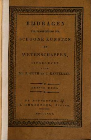 Bijdragen ter bevordering der schoone Kunsten en Wetenschappen : [Supplement tot de Dicht- en Prozaische Werken van R. Feith]. 1
