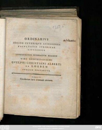 Ordinarivs Senior Ceteriqve Assessores Facvltatis Ivridicae Lipsiensis Lavdabiliter Svperatvm Examen Viri Generosissimi Gvelphi Christiani Albert De Leoben Pvblice Testantvr : Inest Corollarium iuris criminalis decimum