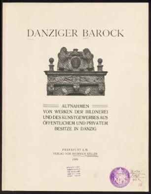 Danziger Barock : Aufnahmen von Werken der Bildnerei und des Kunstgewerbes aus öffentlichem und privatem Besitze in Danzig