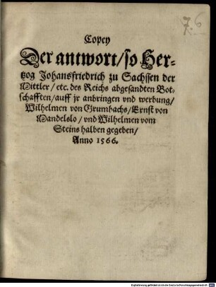 Copey Der antwort so Hertzog Johansfriedrich zu Sachssen der Mittler etc. des Reichs abgesandten Botschafften auff jr anbringen vnd werbung Wilhelmen von Grumbachs Ernst von Mandelslo vnd Wilhelmen vom Steins halben gegeben