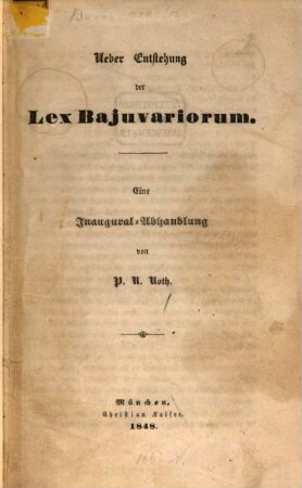Ueber Entstehung der Lex Bajuvariorum : eine Inaugural-Abhandlung