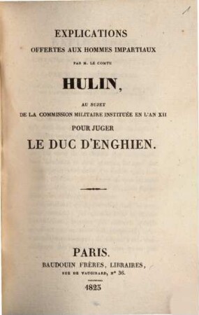 Explications offertes aux hommes impartiaux par M. Hulin, au sujet de la commission militaire instituée en l'an XII pour juger le Duc d'Enghien