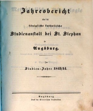Jahresbericht über die Königliche Katholische Studien-Anstalt bei St. Stephan in Augsburg : im Studienjahre .., 1843/44