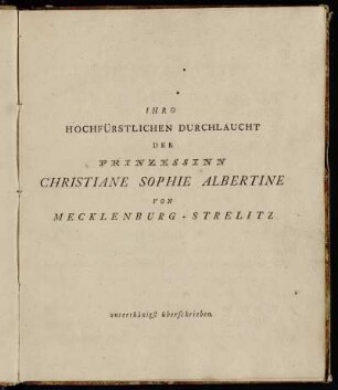 Ihro Hochfürstlichen Durchlaucht Der Prinzessinn Christiane Sophie Albertine Von Mecklenburg-Strelitz