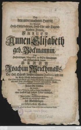 Bey dem unvermutheten Hintritt Der Weyland Hoch-Edelgbohrnen, Hoch-Ehr- und Tugendbelobten Frauen, Frauen Annen Elisabeth geb. Böckmannin, Des Hochwürdigen, Magnifici, in Gott Andächtigen und Hochgelahrten Herrn Joachim Weickhman[n]s, Der Heil. Schrifft hochberühmten Doctoris und ... Theologi, Der Ober-Haupt-Kirche zu S. Marien in Dantzig hochbeliebten Pastoris ... Frauen Ehe-Liebsten, Als Dieselbe den 5. Nov. 1731. ... verblichen, Wolten Jhren ... Schmertz ... eröffnen der Wohlseeligen zurückgelassene Brüder