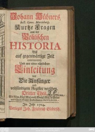 Theil 3: Johann Hübner's Kurtze Fragen aus der Politischen Historia : biß auf gegenwärtige Zeit continuiret, Und mit einer nützlichen Einleitung vor Die Anfänger auch Vollständigem Register vermehret