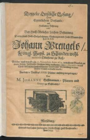 Doppelte Geistliche Losung/ Dero Eigentlichem Verstande/ und Heilsamen Führung nach : Bey ... Leichen-Bestattung Des ... Herrn Johann Prengels/ Königl. Mayst. zu Schweden wohlmeritirten Obristens zu Roß/ Welcher/ nach dem Er am 17. Novembris Anno 1672. ... verstorben/ den 17. Decembris ... in seiner Mutter Schoß versencket wurde