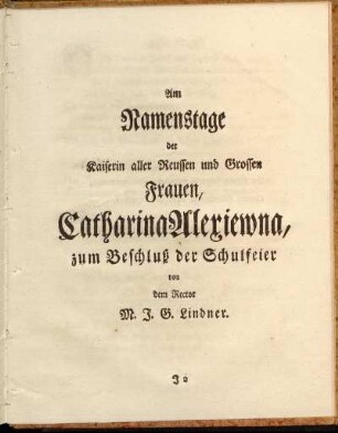 Am Namenstage der Kaiserin aller Reussen und Grossen Frauen, Catharina Alexiewna, zum Beschluß der Schulfeier