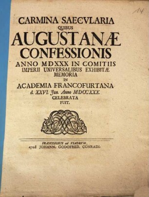 Carmina Saecularia Quibus Augustanae Confessionis Anno MDXXX In Comitiis Imperii Universalibus Exhibitae Memoria In Academia Francofurtana ... Celebrata Fuit