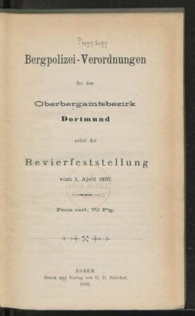 Bergpolizei-Verordnungen für den Oberbergamtsbezirk Dortmund nebst der Revierfeststellung vom 1. April 1897