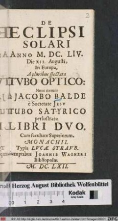 De Eclipsi Solari Anno M.DC.LIV. Die XII. Augusti, In Europa, A pluribus spectata Tubo Optico: Nunc iterum a Jacobo Balde e Societate Jesu Tubo Satyrico perlustrata. Libri Duo