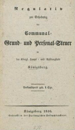Regulativ zur Erhebung der Communal-, Grund- und Personalsteuer in der Königl. Haupt- und Residenzstadt Königsberg