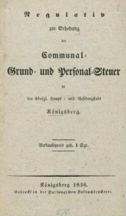 Regulativ zur Erhebung der Communal-, Grund- und Personalsteuer in der Königl. Haupt- und Residenzstadt Königsberg