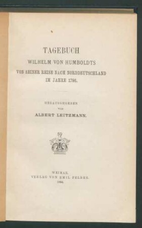 Tagebuch Wilhelm von Humboldts von seiner Reise nach Norddeutschland im Jahre 1796 / Hrsg. von Albert Leitzmann. Enth.:Briefe von Wilhelm von Humboldt an Georg Heinrich Ludwig Nicolovius / Hrsg. von R. Haym. - Berlin: Felber, 1894. - XI,140 S.