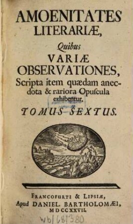Amoenitates literariae quibus variae observationes, scripta item quaedam anecdota et rariora opuscula exhibentur, 6. 1727