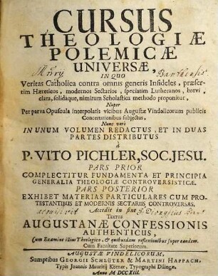 Cursus Theologiae Polemicae Universae : In Quo Veritas Catholica contra generis Infideles, praesertim haereticos, modernos sectarios, speciatim Lutheranos, brevi, clara, solidáque, nimirum scholastica methodo proponitur ; Pars prior complectitur fundamenta et principia generalia theologiae controversisticae ; Pars posterior exhibet materias particulares cum protestantibus et modernis sectariis controversas ; Accedit in fine Textus Augustanae Confessionis Authenticus, cim examine illius theologico, et quibusdam reflexionibus super eandem