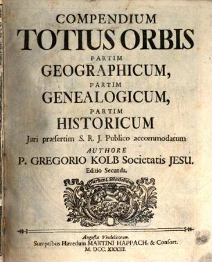 Compendium Totius Orbis Partim Geographicum, Partim Genealogicum, Partim Historicum : Juri praesertim S. R. J. Publico accomodatum