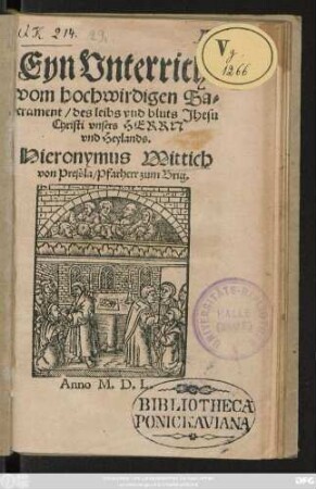 Eyn Vnterricht || vom hochwirdigen Sa=||crament/ des leibs vnd bluts Jhesu || Christi vnsers HERRN || vnd Heylands.|| Hieronymus Wittich || von Pressla/ Pfarherr zum Brig.||