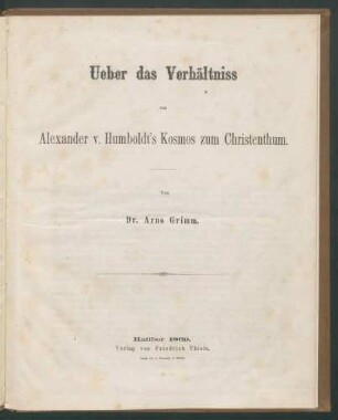 Ueber das Verhältniss von Alexander v. Humboldt's Kosmos zum Christenthum / Von Arno Grimm.