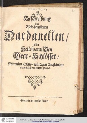 Curieuse und eigentliche Beschreibung Der Welt-beruffenen Dardanellen/ Oder Hellespontischen Meer-Schlösser : Mit vielen Lesens-würdigen Umständen männiglich vor Augen gestellet