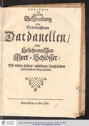 Curieuse und eigentliche Beschreibung Der Welt-beruffenen Dardanellen/ Oder Hellespontischen Meer-Schlösser : Mit vielen Lesens-würdigen Umständen männiglich vor Augen gestellet