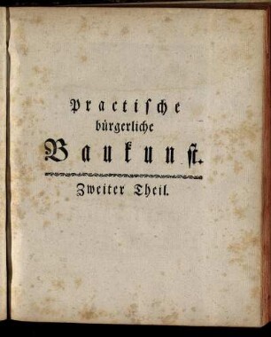 Practische bürgerliche Baukunst. Zweiter Theil