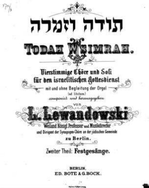 Todah W'simrah : vierstimmige Chöre und Soli für den israelitischen Gottesdienst ; mit und ohne Begleitung der Orgel (ad libitum) / componirt und hrsg. von L. Lewandowski