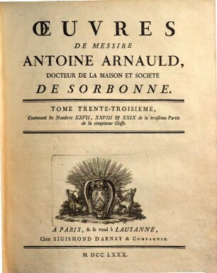 Oeuvres de Messire Antoine Arnauld. 33, Contenant les nombres XXVII - XXIX de la troisieme partie de la cinquieme classe