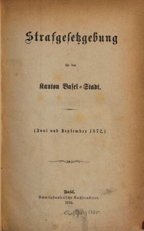 Strafgesetzgebung für den Kanton Basel-Stadt : (Juni u. Sept. 1872)