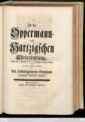 Zu der Oppermann- und Hartzigschen Eheverbindung, welche den 2. October 1750. vergnügt vollzogen wurde, wolte von Herzen Glück wünschen ein dem Hochedelgebornen Brautpaar aufriChtig erGebener DJener
