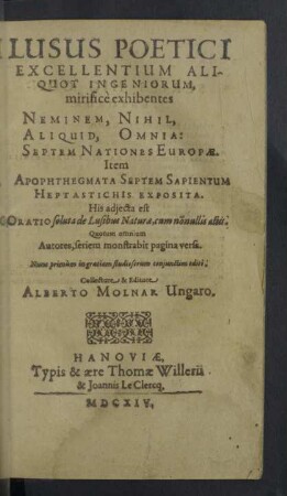 Lusus Poetici Excellentium Aliquot Ingeniorum, mirifice exhibentes Neminem, Nihil, Aliquid, Omnia: Septem Nationes Europae. Item Apophthegmata Septem Sapientum Heptastichis Exposita.His adiecta est Oratio soluta de Lusibus Naturae, cum no[n]nullis aliis