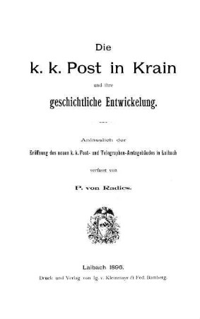 Die k.k. Post in Krain und ihre geschichtliche Entwicklung : anlässlich der Eröffnung des neuen k.k. Post- und Telegraphen-Amtsgebäudes in Laibach