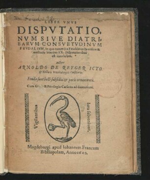 Liber Unus Disputationum Sive Diatribarum Consuetudinum Feudalium, in quo totum ius Feudale certo ordine & methodo breviter IX. Disputationibus est conclusum