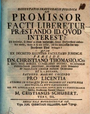 Dissertatio Inauguralis Juridica An Promissor Facti Liberetur Præstando Id, Qvod Interest? : Ob derjenige, so etwas zu thun verspricht, seines Versprechens entbunden werde, wenn er so viel leistet, als die Interessen der versprochenen That betragen?