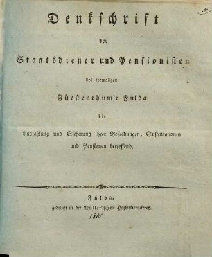 Denkschrift der Staatsdiener und Pensionisten des ehemaligen Fürstenthum's Fulda die Auszahlung und Sicherung ihrer Besoldungen, Sustentationen und Pensionen betreffend
