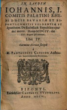 In Laudem Johannis, I. Comitis Palatini Rheni Ducis Bavariae Et Biponti ... Anno MDCIV ... defuncti : Libri IV. Carmine Heroico scripti