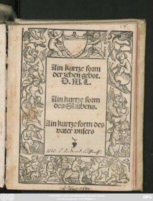 Ain kurtze form || der zehen gebot.|| D. M. L.|| Ain kurtze form || des Glaubens.|| Ain kurtze form des || vater vnsers ||