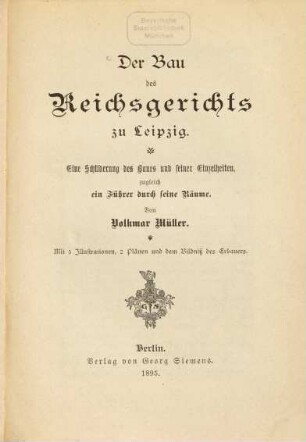 Der Bau des Reichsgerichts zu Leipzig : Eine Schilderung des Baues und seiner Einzelheiten, zugleich ein Führer durch seine Räume. Mit 5 Illustrationen, 2 Plänen und dem Bildniss des Erbauers