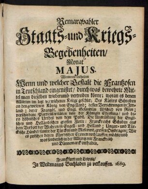 Remarquabler Staats- und Kriegs-Begebenheiten/ Monat Maius : Worinnen enthalten Wenn und welcher Gestalt die Frantzosen in Teutschland eingenistet/ durch was bewehrte Mittel man dieselben wiederumb vertreiben könne; woran es denen Alliirten im letzt verwichenen Kriege gefehlet ...