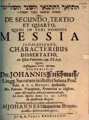 hat-Tô' ar we-hat-tenây haš-šēnî haš-šelîšî we-hā-revîʿ šey-yimmmāṣe' û be-meleḵ ham-māšîaḥ Sive De Secundo, Tertio Et Quarto, Quos In Veri Nominis Messia Judaei Exigunt, Characteribus Dissertatio : ex Esaiae Vaticinio, cap. XI,2, 3.